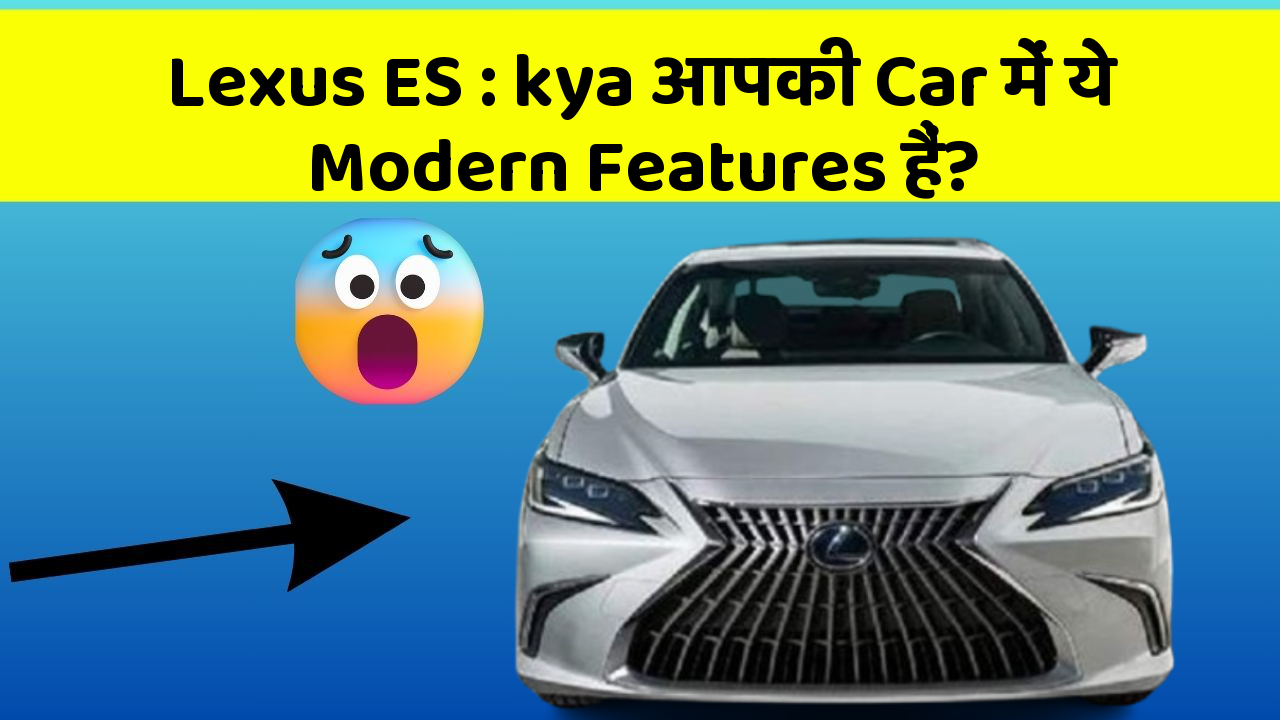 Lexus ES : kya आपकी Car में ये Modern Features हैं?